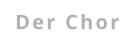 Der Chor